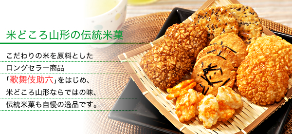 【米どころ山形の伝統米菓】こだわりの米を原料としたロングセラー商品｢歌舞伎助六｣をはじめ、米どころ山形ならではの味、伝統米菓も自慢の逸品です。